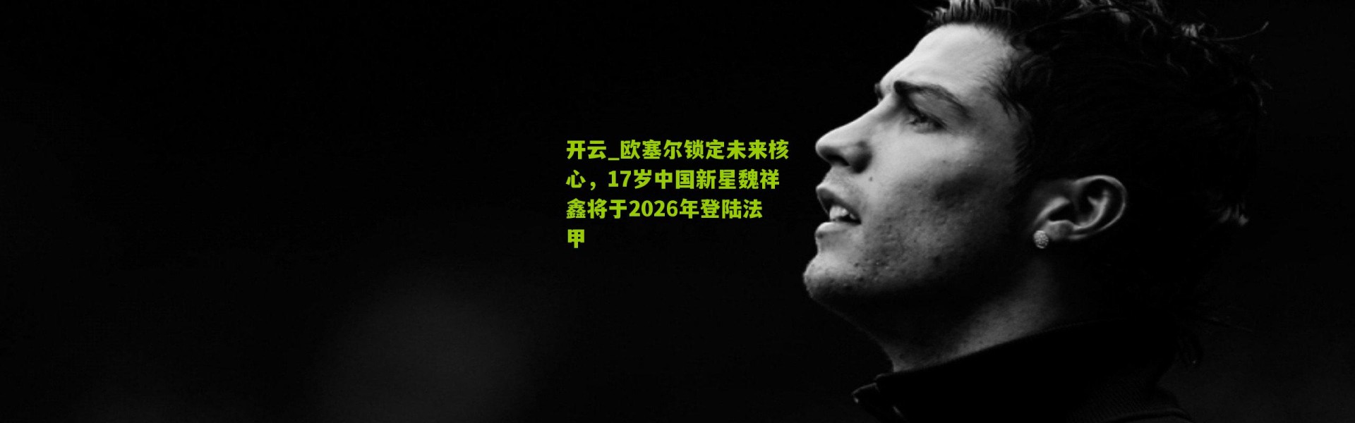 开云_欧塞尔锁定未来核心，17岁中国新星魏祥鑫将于2026年登陆法甲