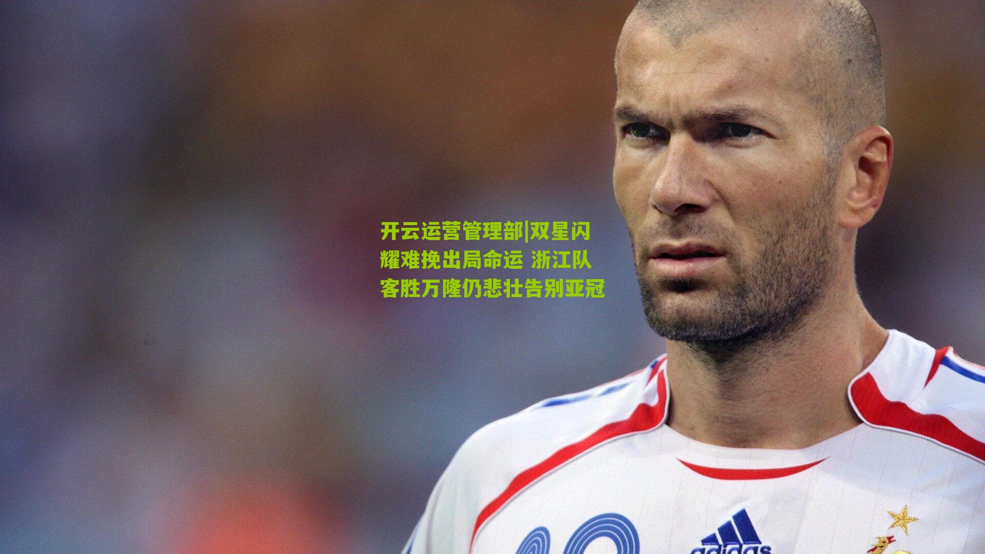 双星闪耀难挽出局命运 浙江队客胜万隆仍悲壮告别亚冠