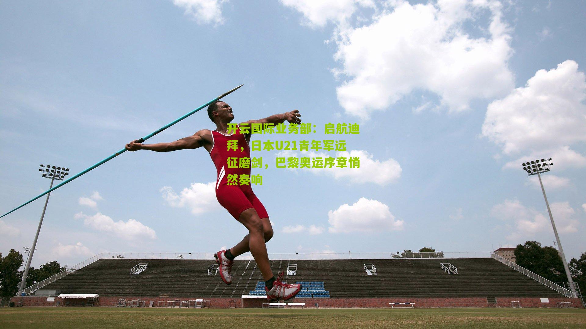 启航迪拜,日本U21青年军远征磨剑,巴黎奥运序章悄然奏响